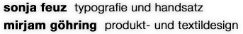sonja feuz: typografie & handsatz, 
 			mirjam g&ouml;hring: produkt- & textildesign